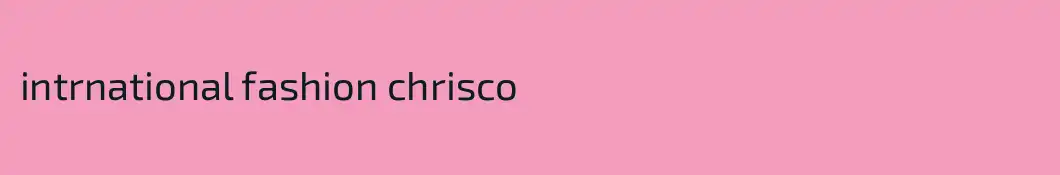 intrnational fashion chrisco